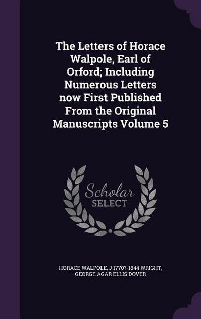 The Letters of Horace Walpole, Earl of Orford; Including Numerous Letters now First Published From the Original Manuscripts Volume 5