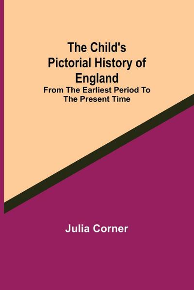 The Child’s Pictorial History of England; From the Earliest Period to the Present Time