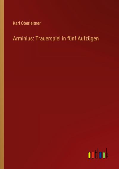 Arminius: Trauerspiel in fünf Aufzügen