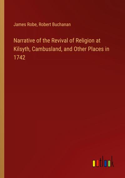 Narrative of the Revival of Religion at Kilsyth, Cambusland, and Other Places in 1742