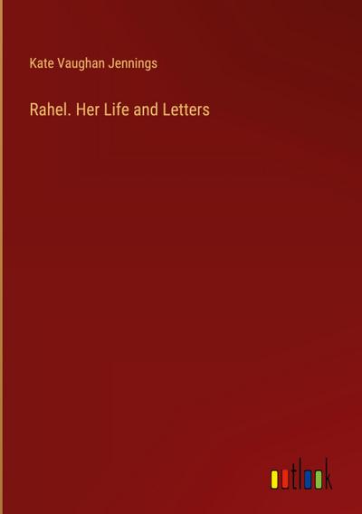 Rahel. Her Life and Letters