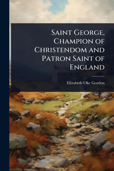 Saint George, Champion of Christendom and Patron Saint of England