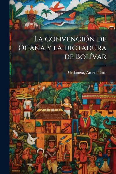La convenciÃ3n de Ocaña y la dictadura de BolÃ-var