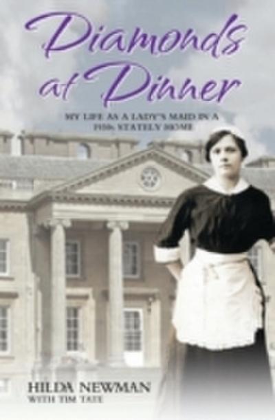 Diamonds at Dinner - My Life as a Lady’s Maid in a 1930s Stately Home