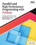 Parallel and High Performance Programming with Python: Unlock Parallel and Concurrent Programming in Python using Multithreading, CUDA, Pytorch, and Dask