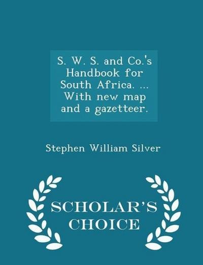 S. W. S. and Co.’s Handbook for South Africa. ... With new map and a gazetteer. - Scholar’s Choice Edition