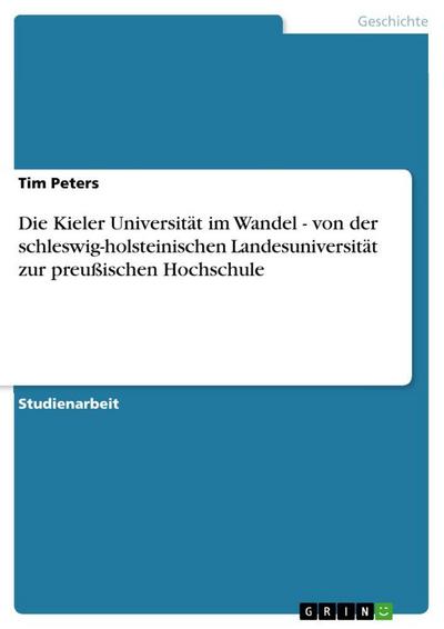 Die Kieler Universität im Wandel - von der schleswig-holsteinischen Landesuniversität zur preußischen Hochschule