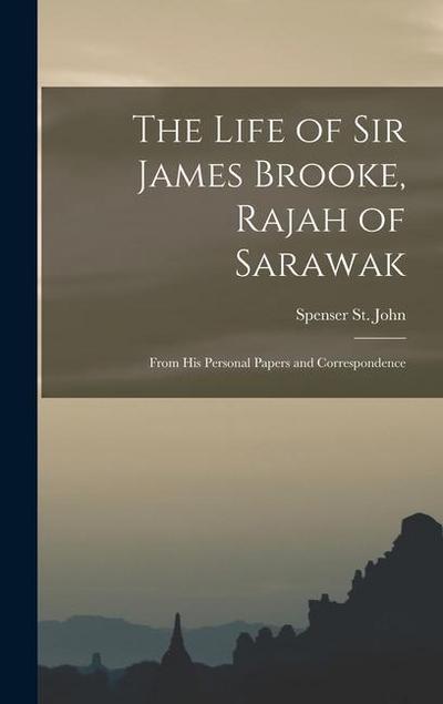 The Life of Sir James Brooke, Rajah of Sarawak: From His Personal Papers and Correspondence
