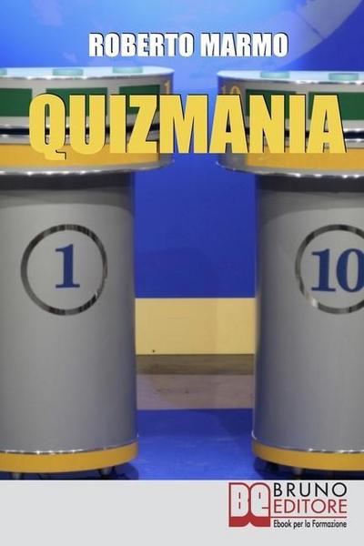 Quizmania. Scopri Come Aumentare le Tue Chance di Partecipare ai Quiz Televisivi e Vincere Premi da Favola. (Ebook Italiano - Anteprima Gratis)