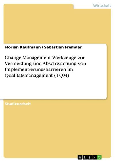 Implementierungsmanagement: Eine Bewertung der Change-Management-Werkzeuge zur Vermeidung und Abschwächung von Implementierungsbarrieren bei Einführung eines Qualitätsmanagements (TQM)