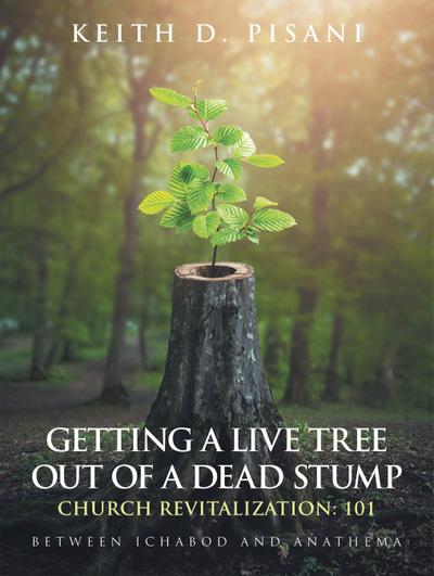 Getting a Live Tree Out of a Dead Stump Church Revitalization: 101