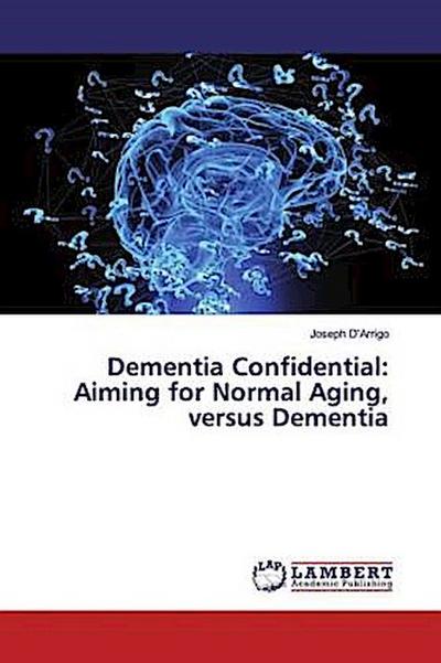 Dementia Confidential: Aiming for Normal Aging, versus Dementia