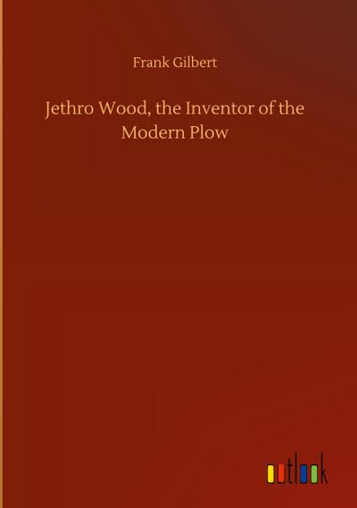 Jethro Wood, the Inventor of the Modern Plow