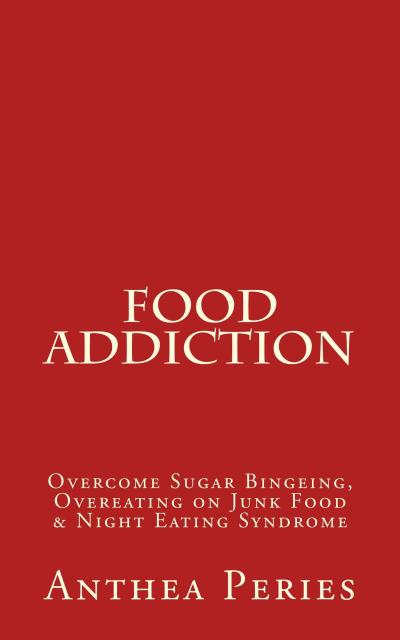 Food Addiction: Overcome Sugar Bingeing, Overeating on Junk Food & Night Eating Syndrome (Eating Disorders)