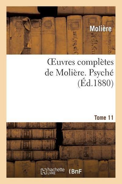 Oeuvres Complètes de Molière. Tome 11 Psyché