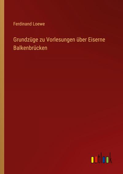 Grundzüge zu Vorlesungen über Eiserne Balkenbrücken