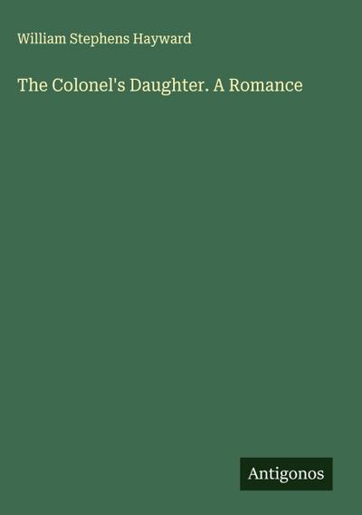 The Colonel’s Daughter. A Romance