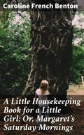 A Little Housekeeping Book for a Little Girl; Or, Margaret’s Saturday Mornings