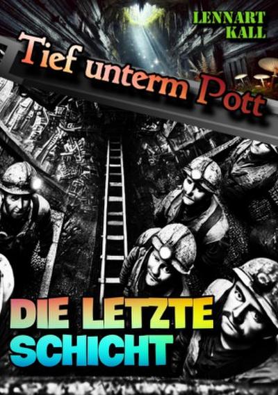 Tief unterm Pott: Die letzte Schicht