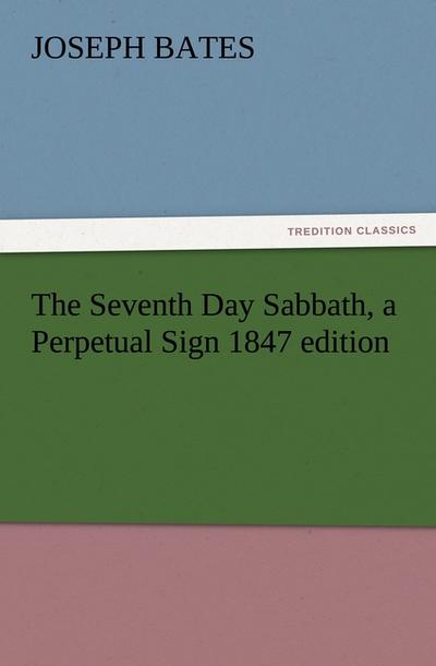 The Seventh Day Sabbath, a Perpetual Sign 1847 edition