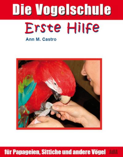 Die Vogelschule. Erste Hilfe für Papageien, Sittiche und andere Vögel; .
