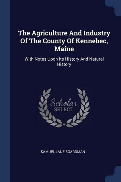 The Agriculture And Industry Of The County Of Kennebec, Maine