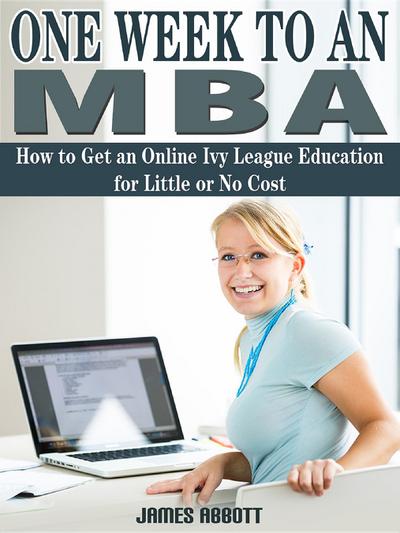 One Week to An MBA How to Get an Online Ivy League Education for Little or No Cost