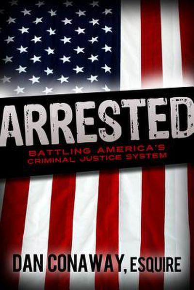 Arrested: Battling America’s Criminal Justice System