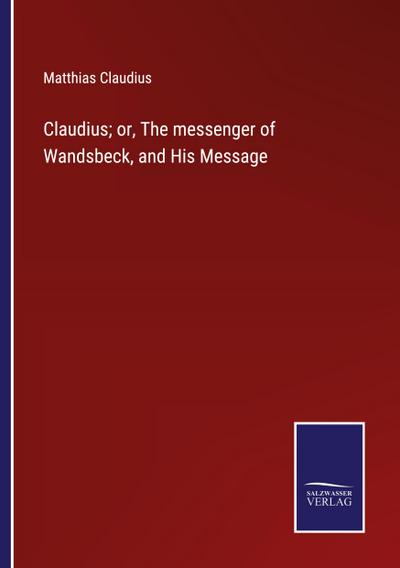 Claudius; or, The messenger of Wandsbeck, and His Message