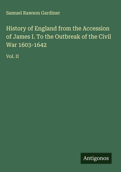 History of England from the Accession of James I. To the Outbreak of the Civil War 1603-1642