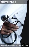 The White Maniac: A Doctor’s Tale