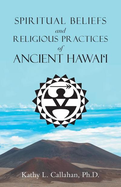 Spiritual Beliefs and Religious Practices  of  Ancient Hawai’i