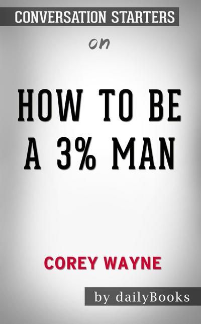 How To Be A 3% Man, Winning The Heart Of The Woman Of Your Dreams by Corey Wayne | Conversation Starters