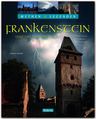 Mythen & Legenden - Frankenstein und die Illuminaten. Wie Mary Shelley ihren Roman "Frankenstein" erschuf