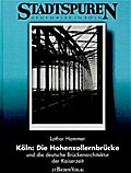 Köln. Die Hohenzollernbrücke und die deutsche Brückenarchitektur der Kaiserzeit