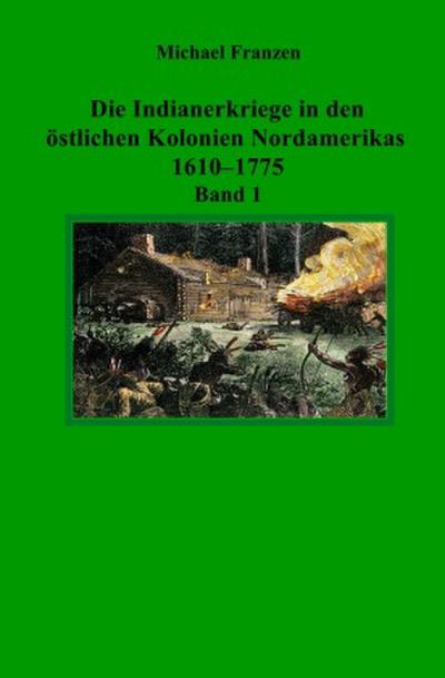 Die Indianerkriege in den östlichen Kolonien Nordamerikas 1610-1775, Band 1