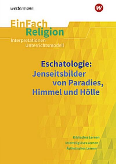 Eschatologie: Jenseitsbilder von Paradies, Himmel und Hölle