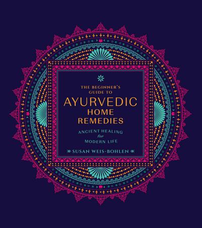The Beginner’s Guide to Ayurvedic Home Remedies