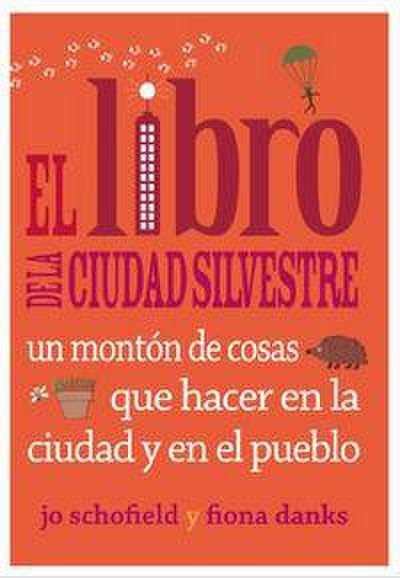 El libro de la ciudad silvestre : un montón de cosas que hacer en la ciudad y en el pueblo