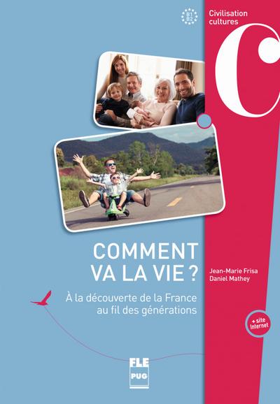 Comment va la vie ?: À la découverte de la France au fil des génerations / Text- und Übungsbuch mit Lösungen: À la découverte de la France au fil des ... und Übungsbuch mit Lösungen. Niveau B1-B2