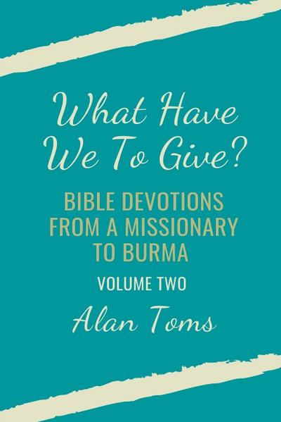 What Have We To Give?  Bible Devotions from a Missionary to Burma
