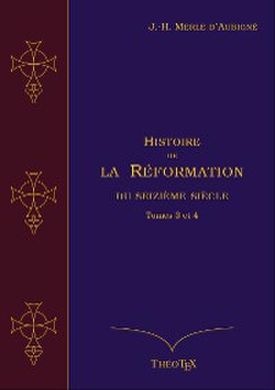 Histoire de la Réformation du seizième siècle, Tomes 3 et 4
