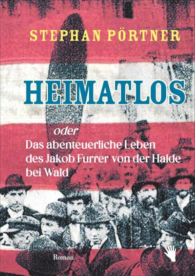 Heimatlos oder Das abenteuerliche Leben des Jakob Furrer von der Halde bei Wald
