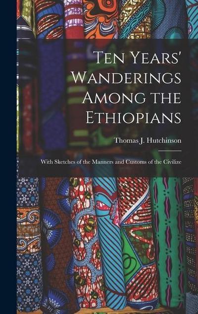 Ten Years’ Wanderings Among the Ethiopians; With Sketches of the Manners and Customs of the Civilize