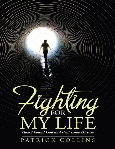 Fighting for My Life: How I Found God and Beat Lyme Disease