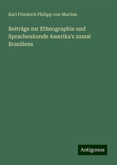 Beiträge zur Ethnographie und Sprachenkunde Amerika’s zumal Brasiliens