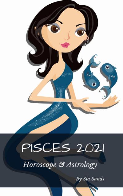 Pisces 2021 Horoscope & Astrology (Horoscopes 2021, #12)