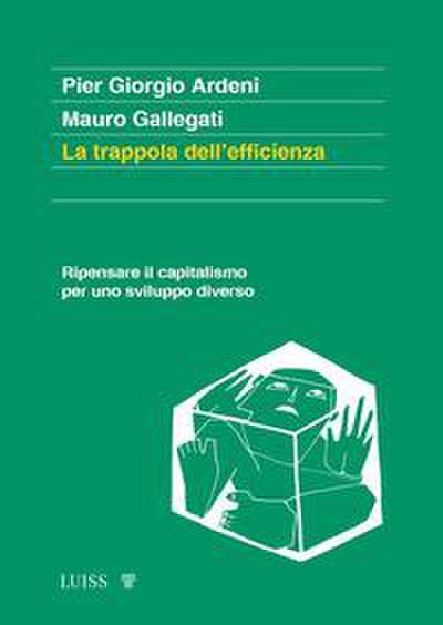 La trappola dell’efficienza. Ripensare il capitalismo per uno sviluppo diverso