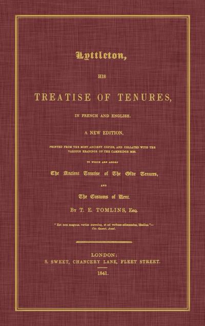 Lyttleton, His Treatise of Tenures, in French and English. a New Edition, Printed from the Most Ancient Copies, and Collated with the Various Readings