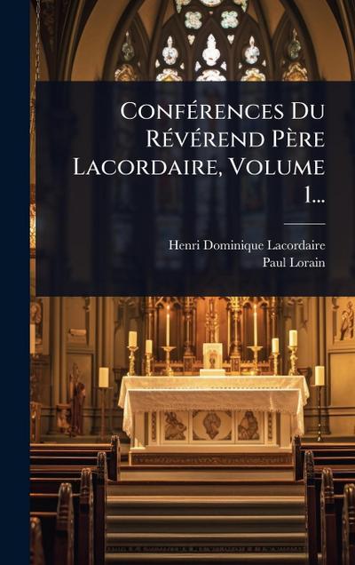 ConfÃ(c)rences Du RÃ(c)vÃ(c)rend Père Lacordaire, Volume 1...